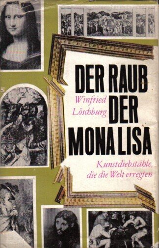 Der Raub der Monalisa. Kunstdiebstähle, die die Welt erregten.