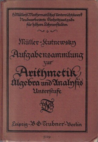 Aufgabensammlung und Leitfaden für Arithmetik, Algebra und Analysis. Unterstufe
