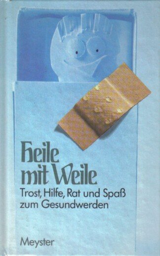 Heile mit Weile: Trost, Hilfe, Rat und Spaß zum Gesundwerden.