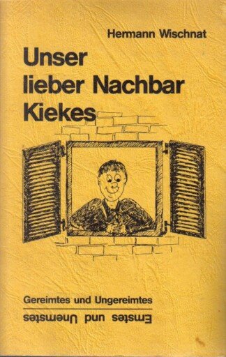 Unser lieber Nachbar Kiekes. Gereimtes und Ungereimtes. Ernstes und Unernstes.