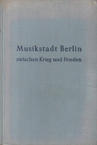 Musikstadt Berlin zwischen Krieg und Frieden: Musikalische Bilanz einer Viermächtestadt.
