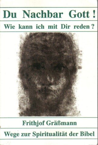 Du Nachbar Gott! Wie kann ich mit Dir reden?