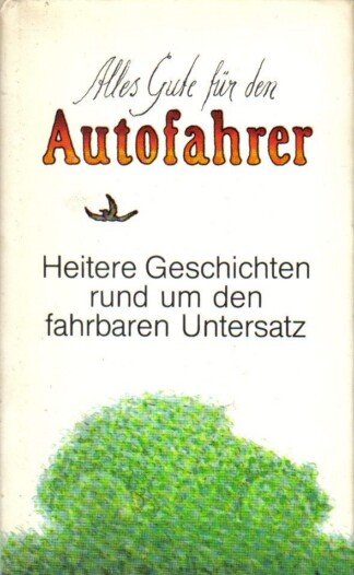 Alles Gute für den Autofahrer. Heitere Geschichten rund um den fahrbaren Untersatz