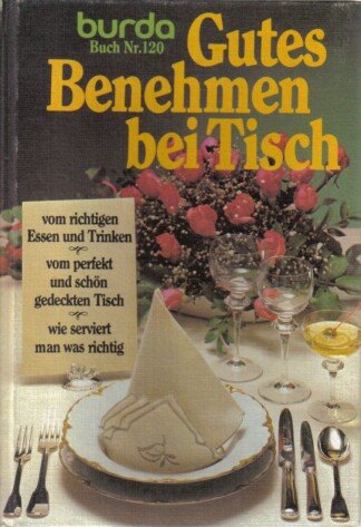 Gutes Benehmen bei Tisch. Vom richtigen Essen und Trinken. Vom perfekt und sch...