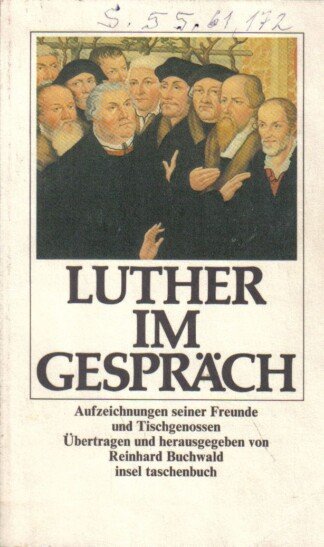Luther im Gespräch. Aufzeichnungen seiner Freunde und Tischgenossen.
