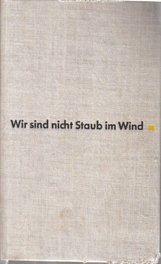 Wir sind nicht Staub im Wind - Roman einer unverlorenen Generation