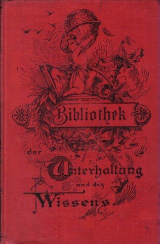 Bibliothek der Unterhaltung und des Wissens Mit Originalbeiträgen von hervorragenden Schriftstellern und Gelehrten sowie zahlreichen Illustrationen