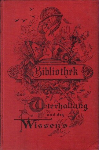 Bibliothek der Unterhaltung und des Wissens Mit Originalbeiträgen von hervorragenden Schriftstellern und Gelehrten sowie zahlreichen Illustrationen
