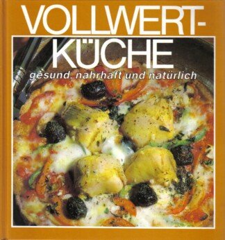 Vollwertküche - gesund, nahrhaft und natürlich