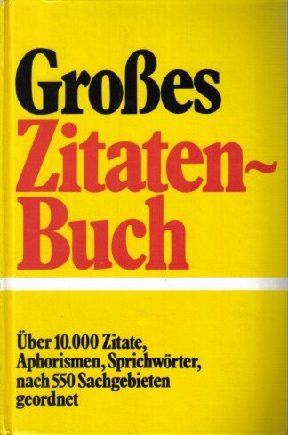 Großes Zitaten-Buch - Über 10.000 Zitate, Aphorismen, Sprichwörter nach 550 Sachgebieten geordnet