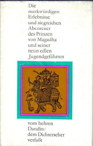 Die merkwürdigen Erlebnisse und siegreichen Abenteuer des Prinzen von Magadha und seiner neun edlen Jugendgefährten. Ein politischer Märchenroman aus dem alten Indien.