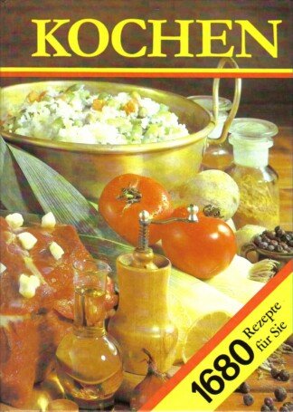 Kochen. 1680 Rezepte für Sie.. Ein neues Rezeptbuch für alle Leute, die mit Leidenschaft backen und brutzeln, kochen und mixen und...essen..