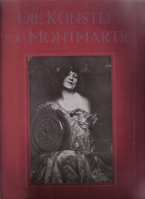 Die Künstler von Montmartre. Mit 31 Mattkunstdruckbildern, 20 Reproduktionen in Tondruck, einer Vierfarbendrucktafel und einer Gravure