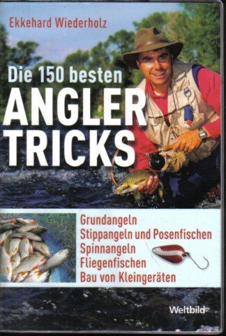 Die 150 besten Anglertricks, Grundangeln, Stippangeln und Posenfischen, Spinnangeln, Fliegenfischen, Bau von Kleingeräten