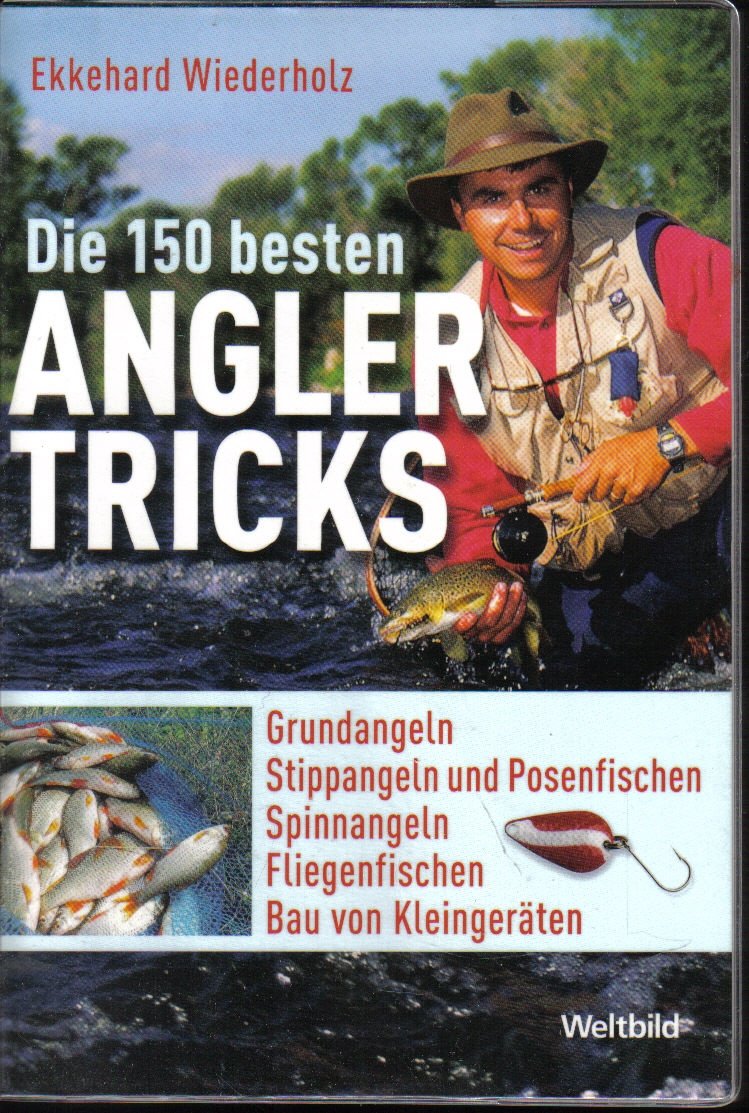 Die 150 besten Anglertricks, Grundangeln, Stippangeln und Posenfischen, Spinnangeln, Fliegenfischen, Bau von Kleingeräten