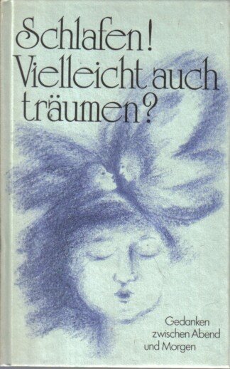 Schlafen! Vielleicht auch träumen? - Gedanken zwischen Abend und Morgen