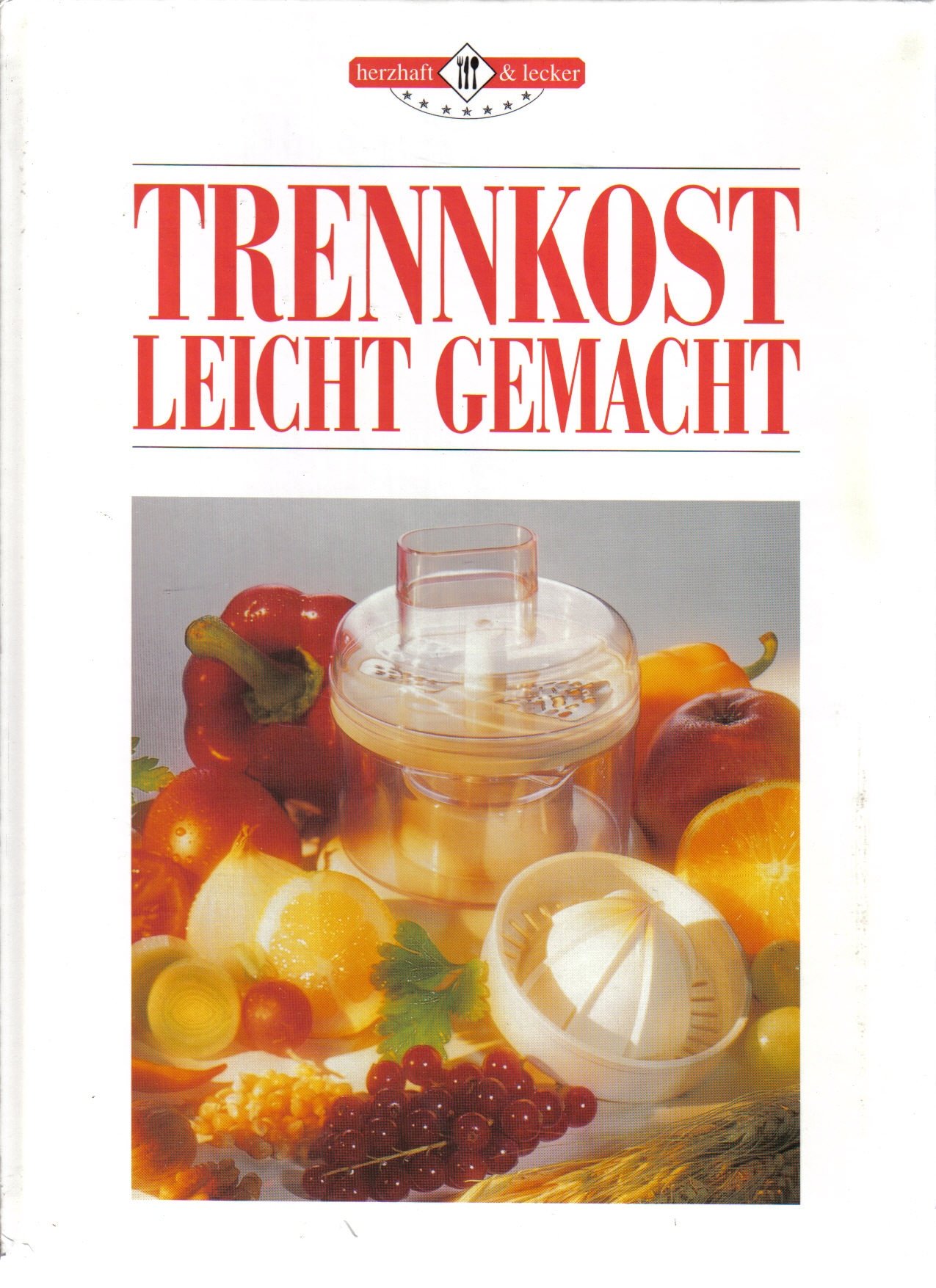 Trennkost leicht gemacht. Ihr Weg zu Gesundheit, Schlankheit, Wohlbefinden.