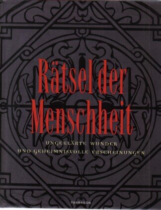 Rätsel der Menschheit - ungeklärte Wunder und geheimnisvolle Erscheinungen