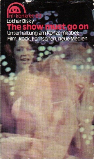 The show must go on - Unterhaltung am Konzernkabel: Film, Rock, Fernsehen, neue Medien