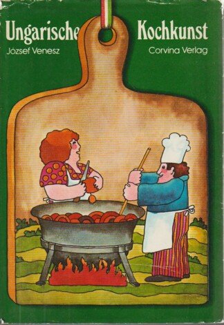 Ungarische Kochkunst - Erstklassige Rezepte der ungarischen und internationalen Küche