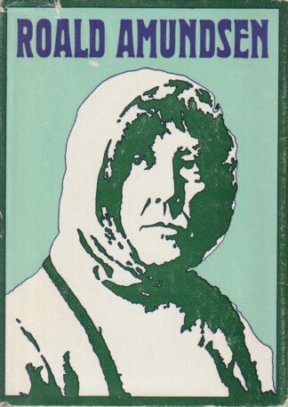 Roald Amundsen. Ein Leben für die Polarforschung.