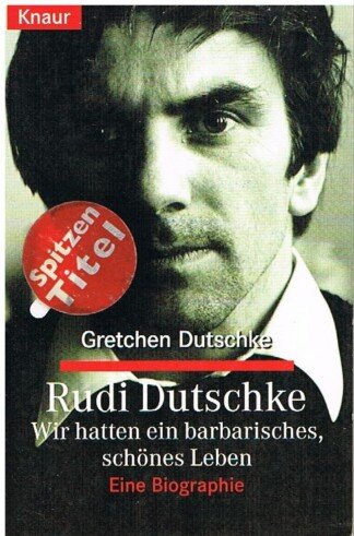 Rudi Dutschke - Wir hatten ein barbarisches, schönes Leben