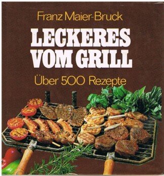 Leckeres vom Grill - Über 500 Rezepte