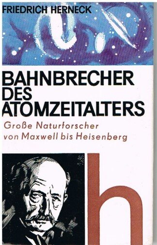 Bahnbrecher des Atomzeitalters - Große Naturforscher von Maxwell bis Heisenberg