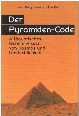 Der Pyramiden-Code - Altägyptisches Geheimwissen von Kosmos und Unsterblichkeit