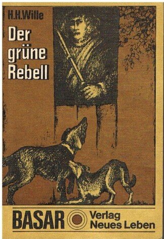 Der grüne Rebell - histor. Roman um d. Freijäger Karl Stülpner