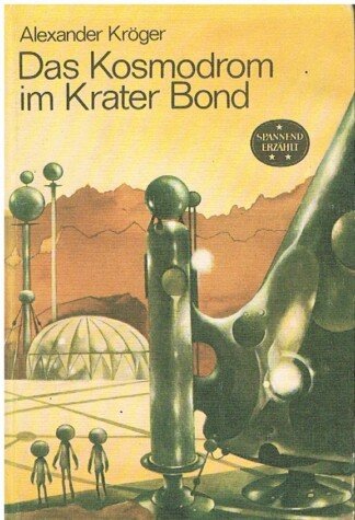 Das Kosmodrom im Krater Bond - wiss.-phantast. Roman