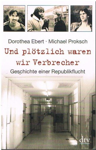Und plötzlich waren wir Verbrecher - Geschichte einer Republikflucht