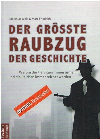 Der größte Raubzug der Geschichte - Warum die Fleißigen immer ärmer und die Reichen immer reicher werden