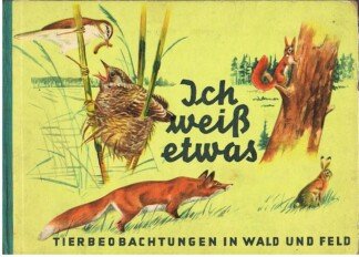 Ich weiß etwas. Tierbeobachtungen in Wald und Feld.