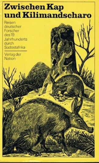 Zwischen Kap und Kilimandscharo. Reisen deutscher Forscher des 19. Jahrhunderts durch Südostafrika.