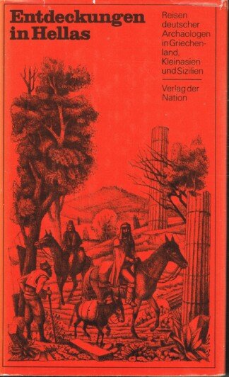Entdeckungen in Hellas. Reisen deutscher Archäologen in Griechenland, Kleinasien und Sizilien.