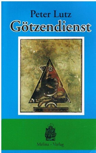 Götzendienst - Ein verdrängter Tatbestand in Religion, Gesellschaft und Alltag