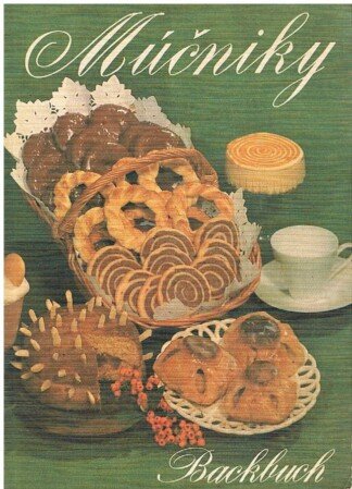 Múčniky - Kuchen, Torten, Gebäck, herzhafte Mehlspeisen, süsse Mehlspeisen, Süssspeisen, Cremes, Eis ; Backbuch