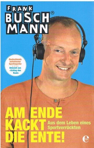 Am Ende kackt die Ente - Aus dem Leben eines Sportverrückten