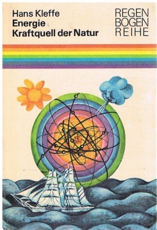 Energie - Kraftquell der Natur. Wie der Mensch die Naturkräfte beherrschen lernte. Regenbogenreihe.