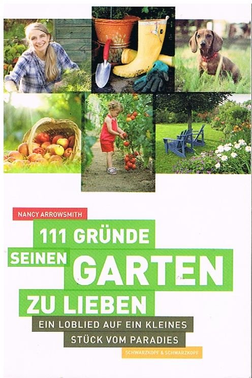 111 Gründe, seinen Garten zu lieben - Ein Loblied auf ein kleines Stück vom Paradies