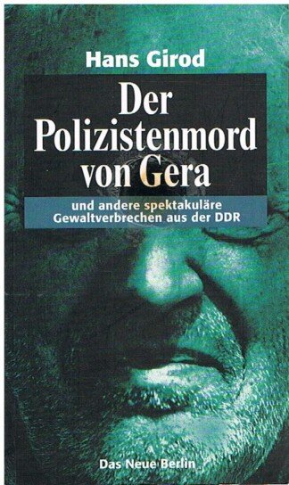 Der Polizistenmord von Gera und andere spektakuläre Gewaltverbrechen aus der DDR