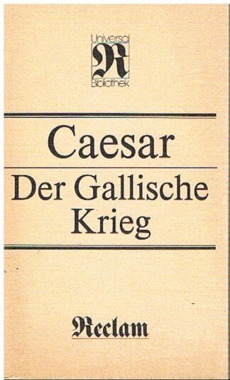 Der gallische Krieg - [aus dem Lateinischen]