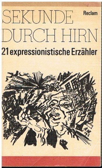 Sekunde durch Hirn. 21 expressionistische Erzähler