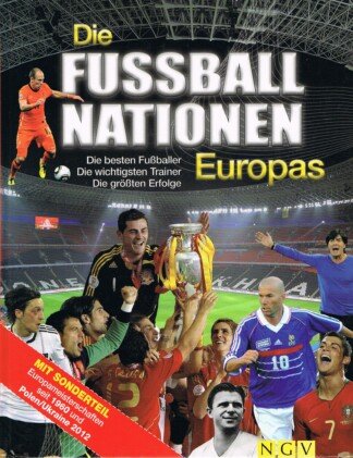 Die Fußballnationen Europas - Die besten Fußballer - Die wichtigsten Trainer - Die größten Erfolge