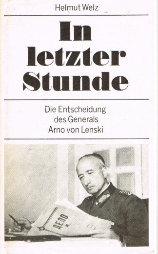 Helmut Welz: In letzter Stunde - Die Entscheidung des Generals Arno von Lenski - Biographie nach umfangreichen Aufzeichnungen Arno von Lenskis