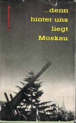 denn hinter uns liegt Moskau