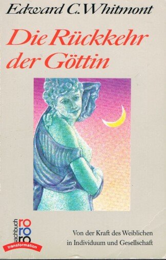 Die Rückkehr der Göttin – Von der Kraft des Weiblichen in Individuum und Gesellschaft