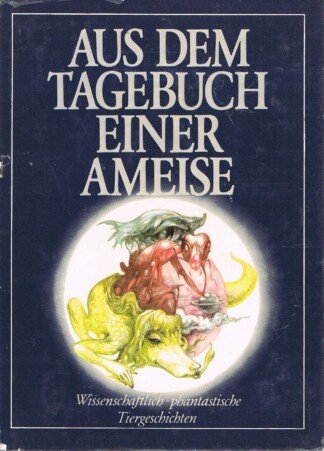 Aus dem Tagebuch einer Ameise - Wissenschaftlich-phantastische Tiergeschichten