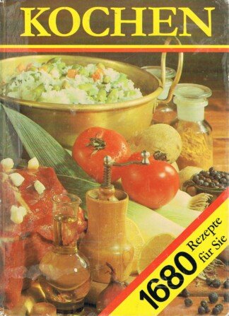 Kochen - Ein neues Rezeptbuch für alle Leute, die mit Leidenschaft backen und brutzeln, kochen und mixen und essen -1680 Rezepte für Sie - Tips zum Haltbarmachen, manches über Gewürze, 80 Farbtafeln - Rezepte - jeweils gedacht für 4 Personen